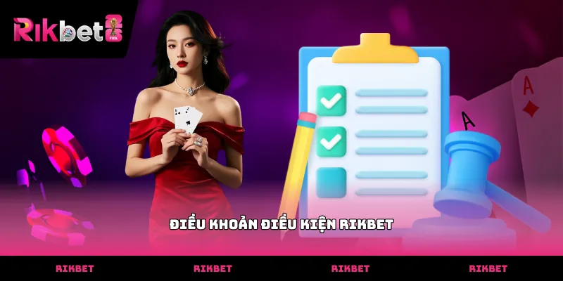 Nội dung chi tiết về điều khoản điều kiện RIKBET cho thành viên