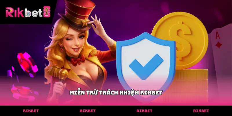 Tìm hiểu quy định miễn trừ trách nhiệm RIKBET mới nhất