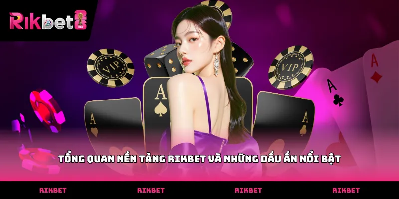 RIKBET Tổng quan nền tảng RIKBET và những dấu ấn nổi bật